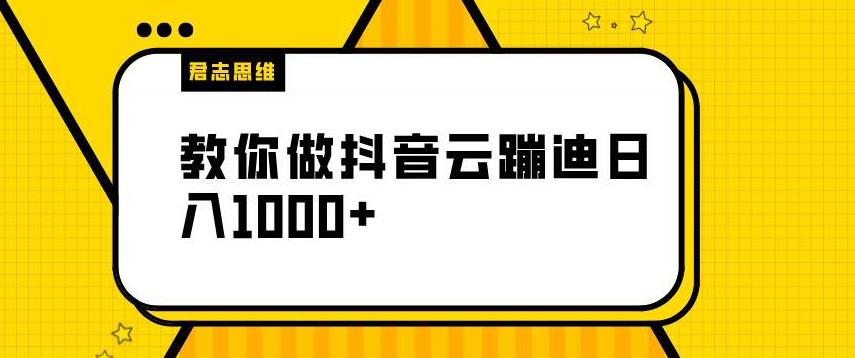 【君志思维】揭秘做抖音云蹦迪日入1000+（项目解析）