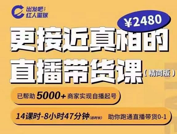 出发吧红人星球更接近真相的直播带货课（线上）,助你跑通直播带货