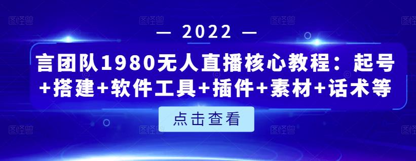 团队1980无人直播核心教程：起号+搭建+软件工具+插件+素材+话术等等