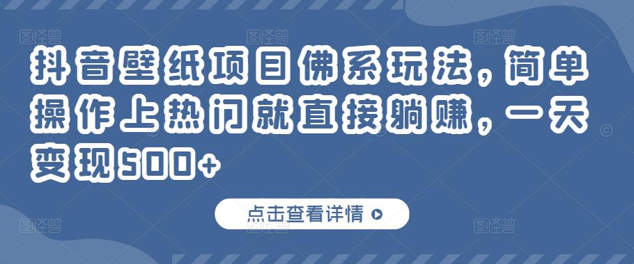 抖音壁纸项目佛系玩法，简单操作上热门就直接躺赚，一天变现500+