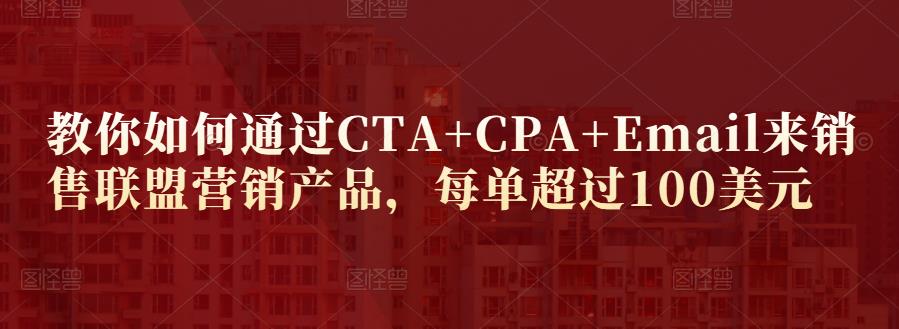 教你如何通过CTA+CPA+Email来销售联盟营销产品，每单超过100美元