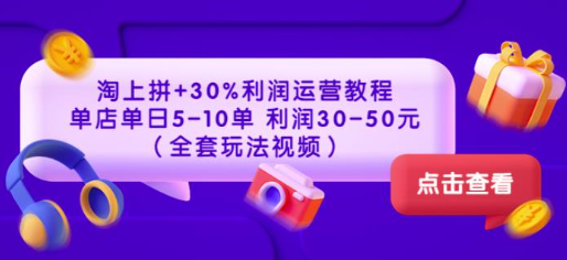 淘上拼+30%利润运营教程：单店单日5-10单利润30-50元（全套玩法视频）