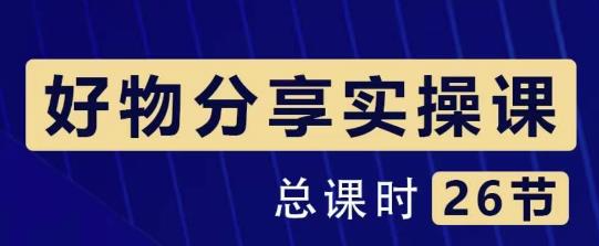 大木好物分享短视频运营实操班：一部手机从零到一带货实操赚钱（26节课时）