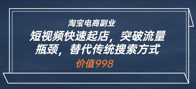 淘宝电商副业：短视频快速起店，突破流量瓶颈，替代传统搜索方式