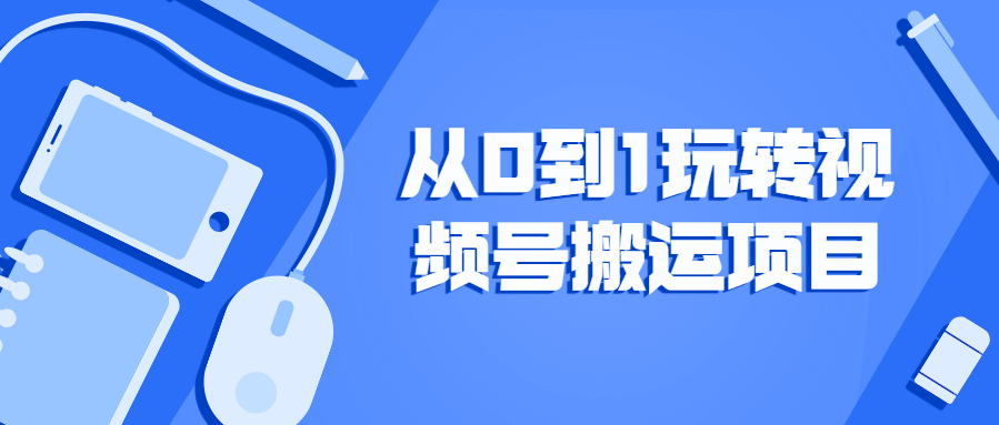 商梦网校-从0到1玩转视频号搬运项目 商梦网校教程