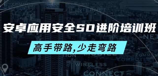 安卓应用安全SO进阶培训班：高手带路,少走弯路-价值999元