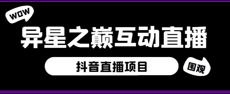 抖音异星之巅直播项目，可虚拟人直播，抖音报白，实时互动直播【软件+详细教程】