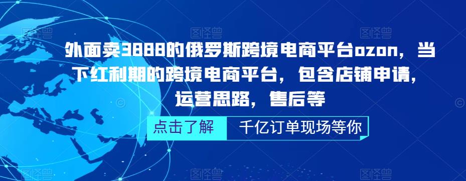 俄罗斯跨境电商平台ozon运营，当下红利期的跨境电商平台，包含店铺申请，运营思路，售后等