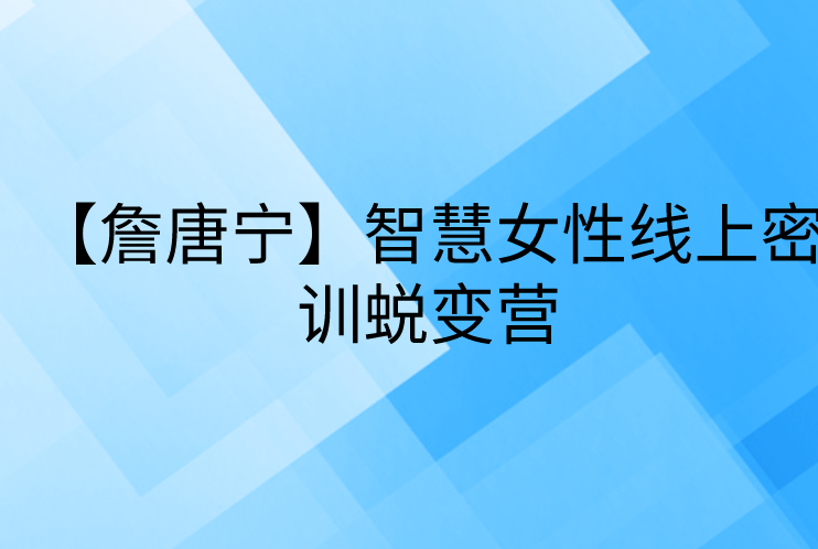 【詹唐宁】智慧女性线上密训蜕变营 最神奇的24堂课完整版詹唐宁