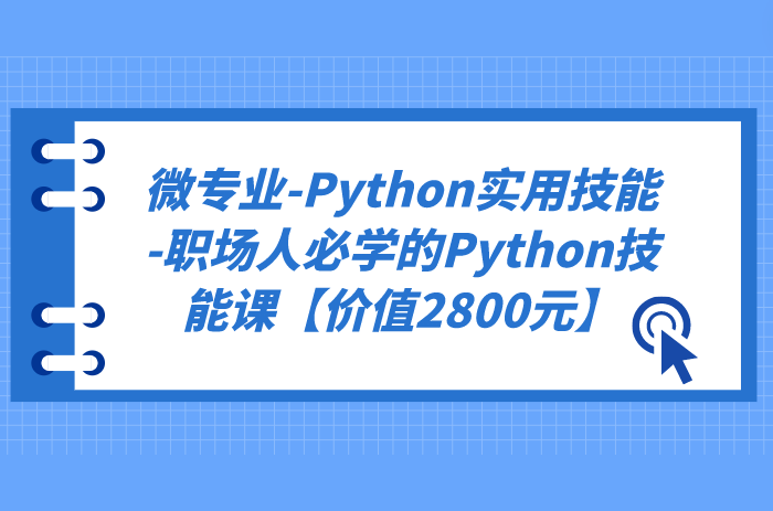 微专业-Python实用技能-职场人必学的Python技能课【价值2800元】
