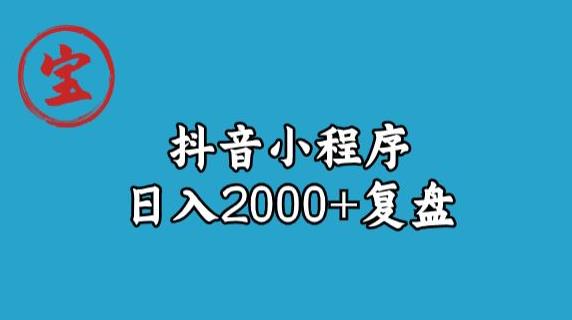 宝哥抖音小程序日入2000+玩法复盘 抖音 宝哥