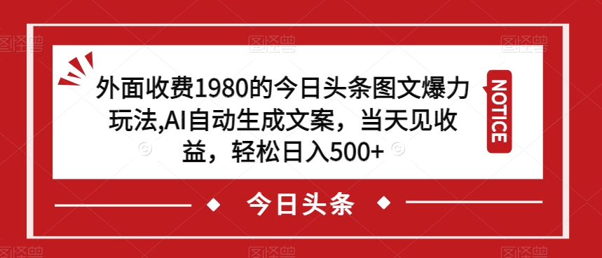 今日头条图文爆力玩法，AI自动生成文案，当天见收益，轻松日入500+【揭秘】