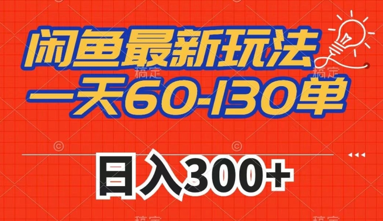 闲鱼最新玩法，一天60-130单，市场需求大，日入300+