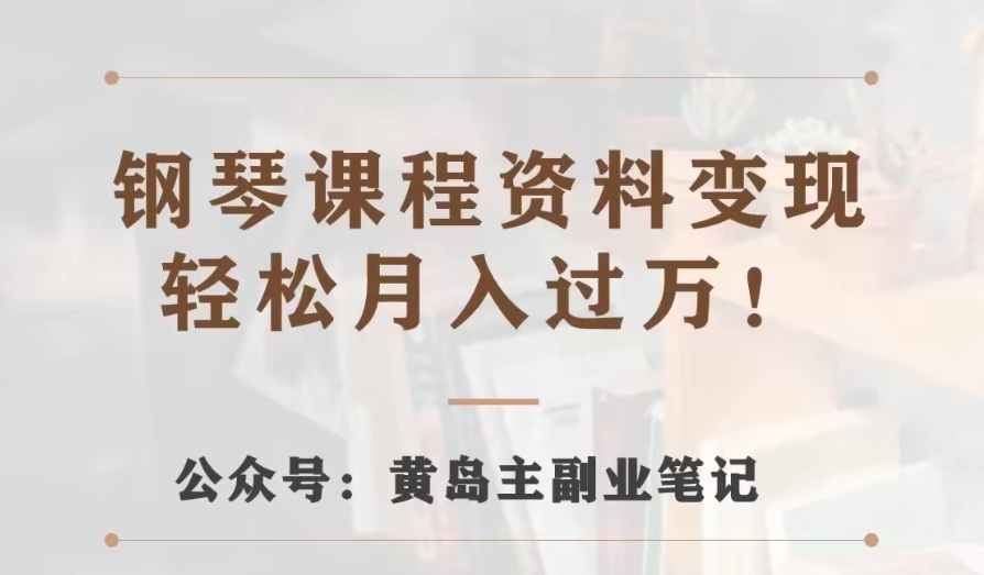 黄岛主·钢琴课程资料变现分享课，视频版一条龙实操玩法