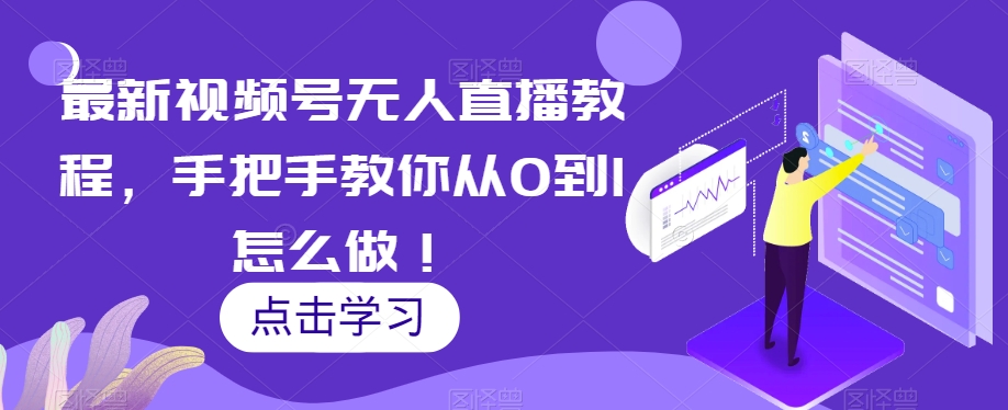 最新视频号无人直播教程，手把手教你从0到1怎么做