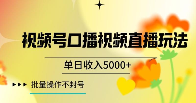 视频号囗播视频直播玩法，单日收入5000+，批量操作不封号