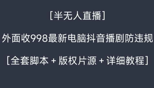 最新半无人直播电脑抖音播剧防违规【全套脚本＋版权片源＋详细教程】