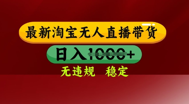 25年3月淘宝无人直播带货，日入多张，不违规不封号，独家技术【揭秘】
