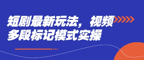 短剧最新玩法，视频多段标记模式实操 短剧最新玩法