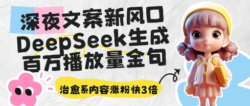 深夜文案新风口：DeepSeek生成百万播放量金句，治愈系内容涨粉快3倍(更新)