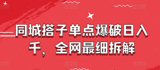同城搭子单点爆破日入千，全网最细拆解 同城找搭子