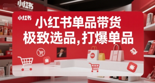 小红书单品带货，极致选品，打爆单品（更新7月）