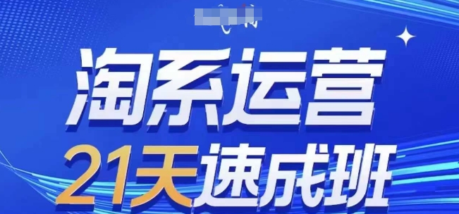 淘系运营21天速成班(更新25年8月)，0基础轻松搞定淘系运营，不做假把式