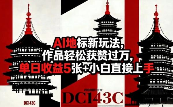 AI地标新玩法，作品轻松获赞过万，单日收益5张+小白直接上手