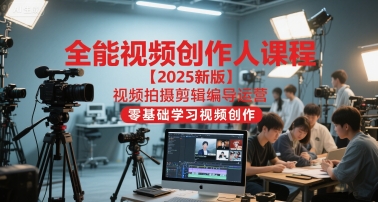 全能视频创作人课程【2025新版】视频拍摄剪辑编导运营,零基础学习视频创作(更新2026年3月)