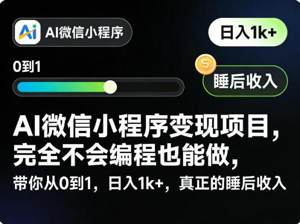 AI微信小程序变现项目,完全不会编程也能做,带你从0到1,日入1k+,真正的睡后收入